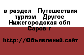  в раздел : Путешествия, туризм » Другое . Нижегородская обл.,Саров г.